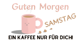 Guten Morgen Samstag Kaffee